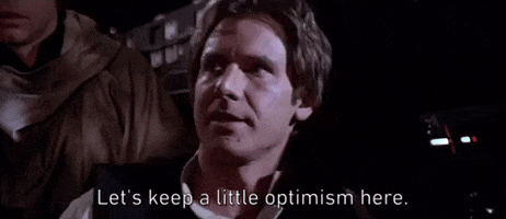gif of Han Solo saying 'let's keep a little optimism here'