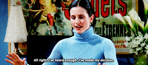 gif of Monica Geller from Friends saying 'All right I've heard enough. I've made my decision.'