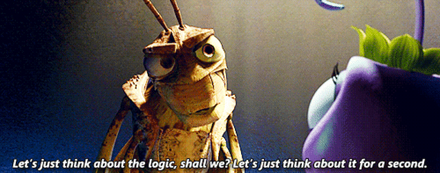 gif of a bug from Bug's Life saying 'let's just think about the logic, shall we? Let's just think about it for a second.'