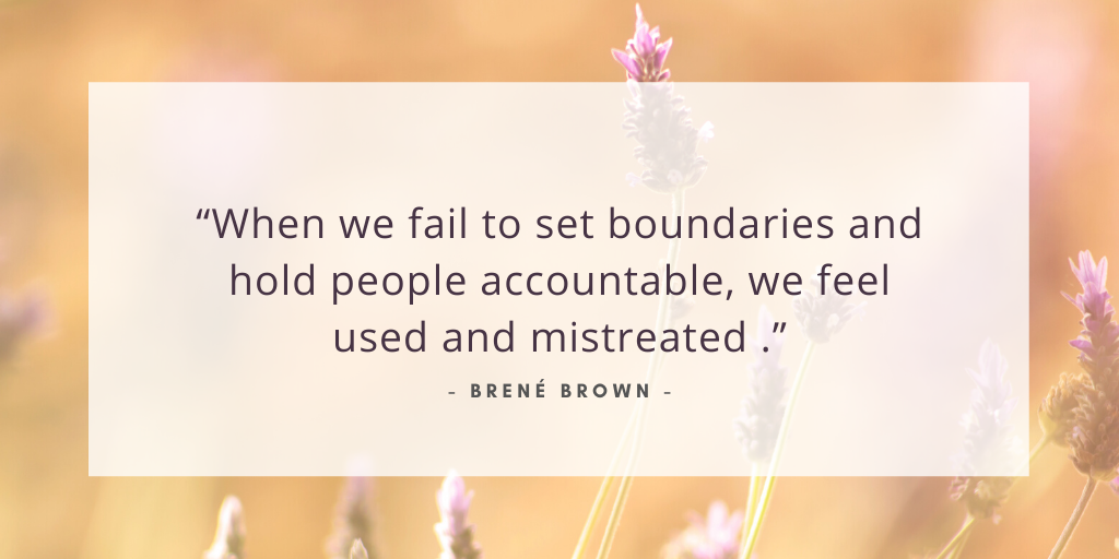 'When we fail to set boundaries and hold people accountable, we feel used and mistreated' - Brene Brown