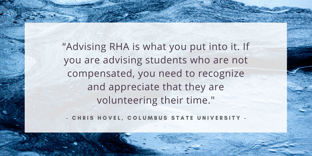 'Advising RHA is what you put into it. If you are advising students who are not compensated, you need to recognize and appreciate that they are volunteering their time.' - Chris Hovel, Columbus State University