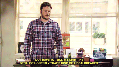 gif of Andy Dwyer from Parks and Recreation saying 'do I have to tuck my shirt in? Because honestly that's kind of a dealbreaker'