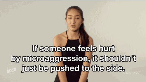 "If someone feels hurts by microaggression, it shouldn't just be pushed to the side." gif