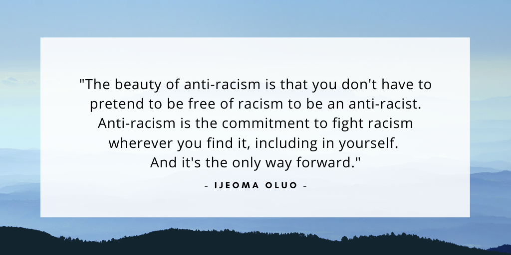 'The beauty of anti-racism is that you don't have to pretend to be free of racism to be an anti-racist. Anti-racism is the commitment to fight racism wherever you find it, including in yourself. And it's the only way forward.' - Ijeoma Oluo