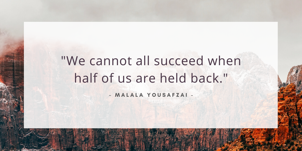 'We cannot all succeed when half of us are held back.' - Malala Yousafzai