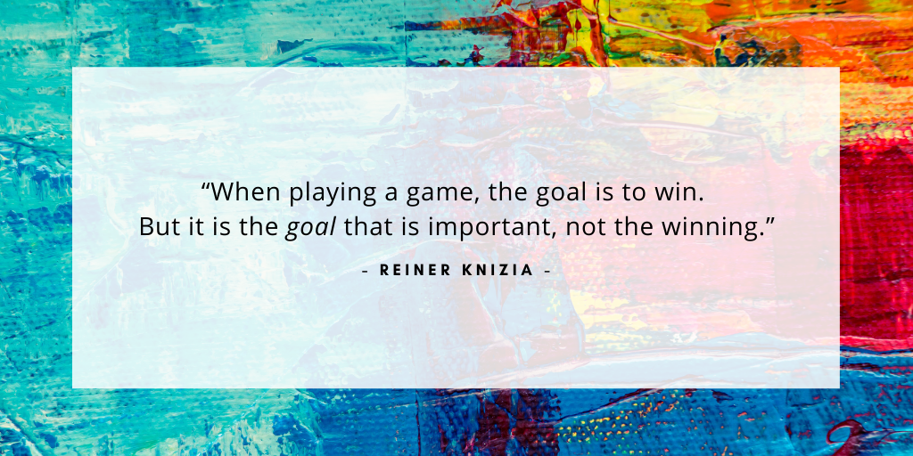 'When playing a game, the goal is to win. but is the goal that is important, not the winning.'