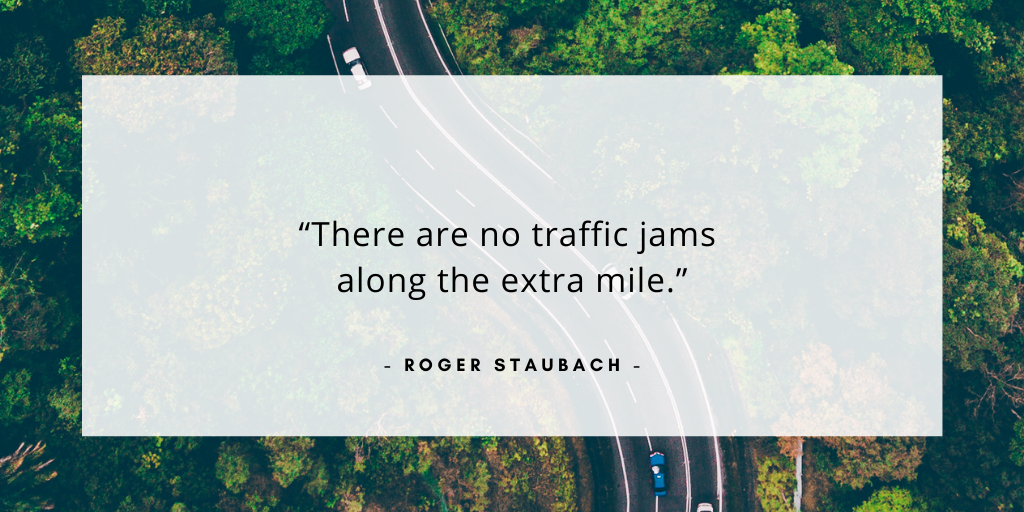 'There are no traffic jams along the extra mile' - Roger Staubach