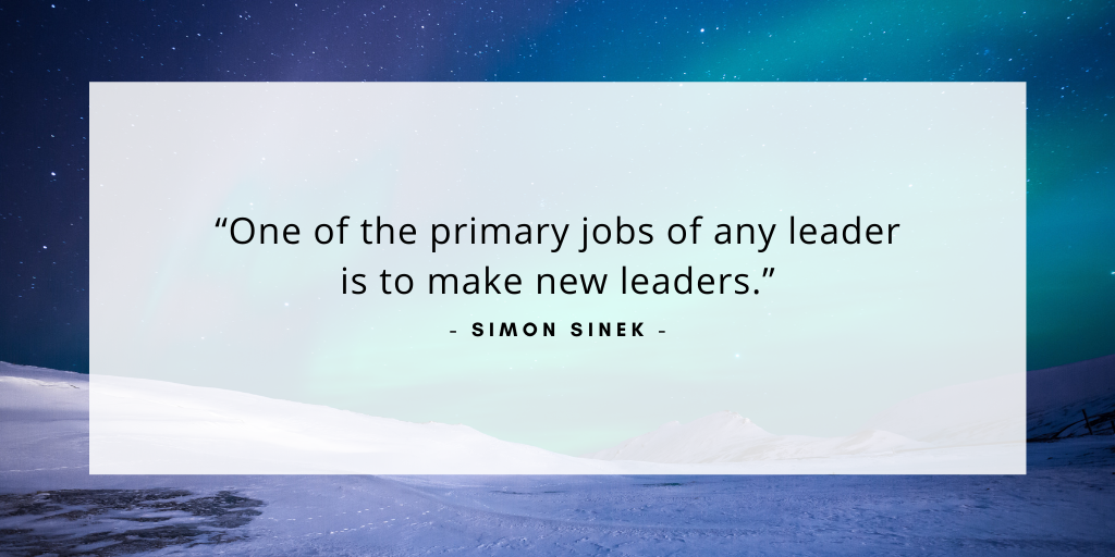 'One of the primary jobs of any leader is to make new leaders.' - Simon Sinek