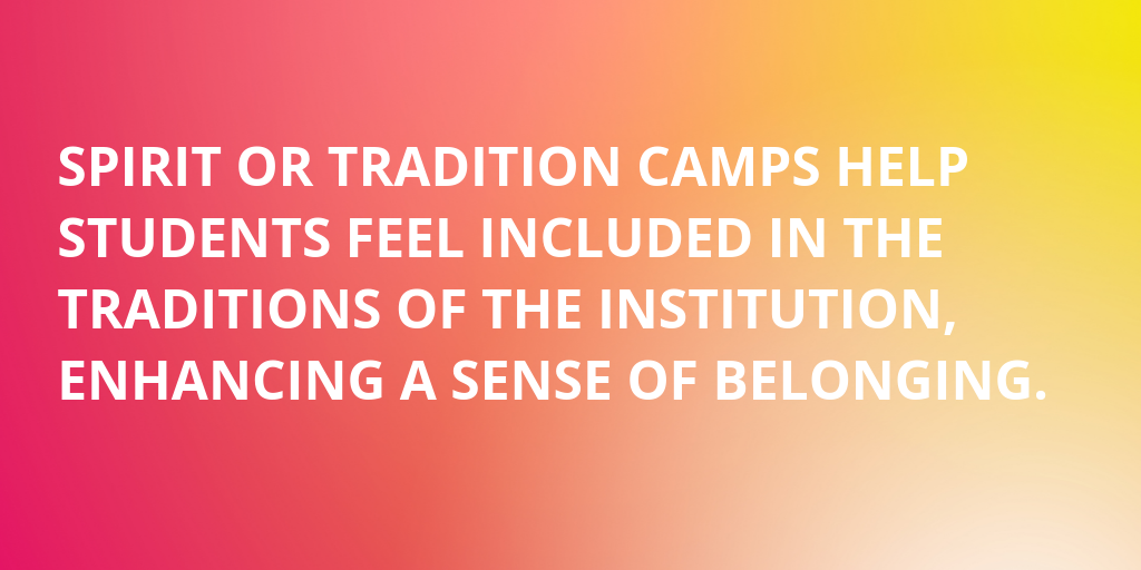 Spirit or tradition camps help students feel included in the traditions of the institution, enhancing a sense of belonging.