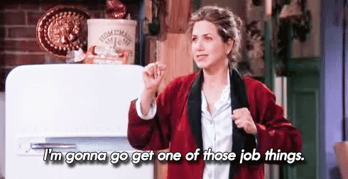 I'm gonna get one of those job things - rachel - friends gif