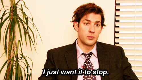 gif of Jim from The Office saying 'I just want it to stop'