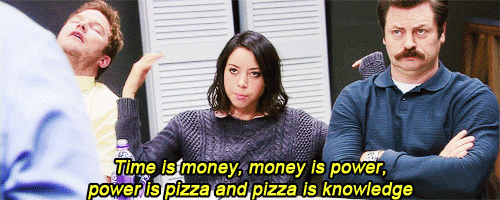 gif of April Ludgate from Parks and Recreation saying 'time is money, money is power, power is pizza, and pizza is knowledge'