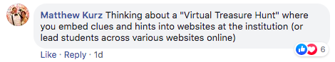 comment from Matthew Kurz that says 'Thinking about a Virtual Treasure Hunt where you embed clues and hints into websites at the institution or lead students across various websites online'