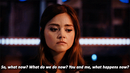 gif of Clara from Doctor Who saying 'so what now? what do we do now? you and me, what happens now?'
