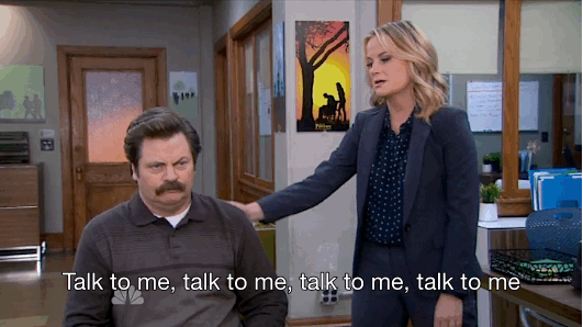 gif of Leslie Knope from Parks and Recreation telling Ron Swanson 'talk to me talk to me, talk to me, talk to me'
