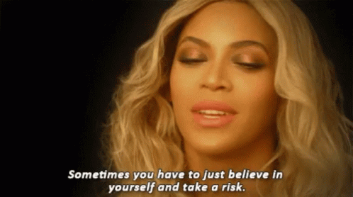 gif of Beyonce saying 'sometimes you have to just believe in yourself and take a risk'